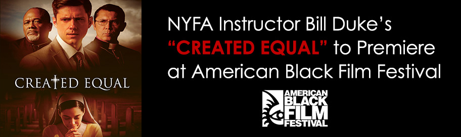 Scroll down to read more NYFA Instructor Bill Duke's 'Created Equal' to Premiere at American Black Film Festival