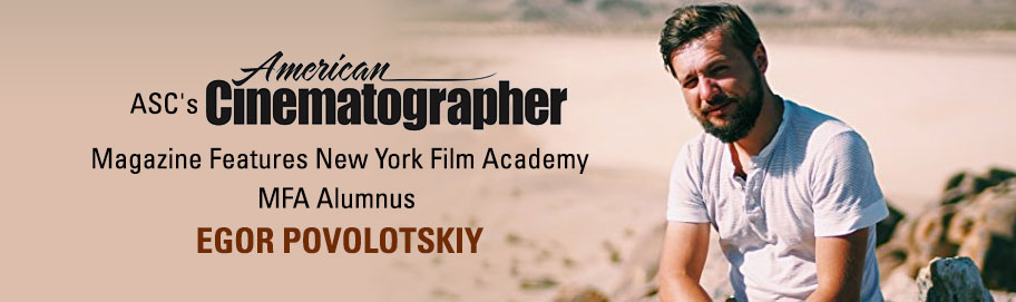 ASC's American Cinematographer Magazine Features New York Film Academy MFA Alum Egor Povolotskiy