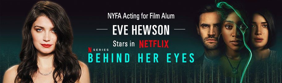 NYFA ALUM EVE HEWSON STARS IN NETFLIX LIMITED SERIES BEHIND HER EYES NYFA ALUM EVE HEWSON STARS IN NETFLIX LIMITED SERIES BEHIND HER EYES