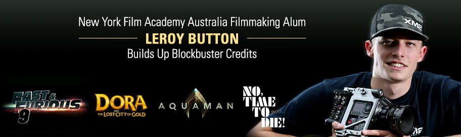 Scroll down to read more NYFA Australia Filmmaking Alum Leroy Button Builds Up Blockbuster Credits