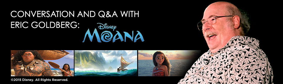 Scroll down to read more Conversation and Q&A with Eric Goldberg: “Moana”