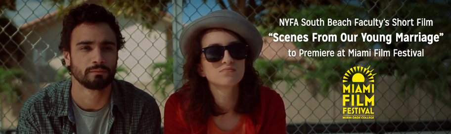 Scroll down to read more NYFA South Beach Faculty’s Short Film “Scenes From Our Young Marriage” to Premiere at Miami Film Festival