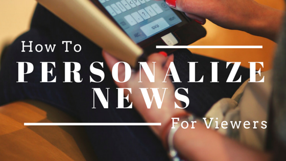 How To Personalize News For Viewers In A Multimedia World