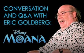 CONVERSATION AND Q&A WITH ERIC GOLDBERG: “MOANA”