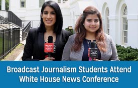 BROADCAST JOURNALISM STUDENTS ATTEND WHITE HOUSE NEWS CONFERENCE