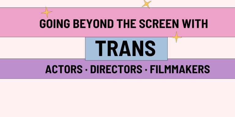 Going Beyond the Screen with Trans Actors, Directors, and Filmmakers